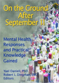 Title: On the Ground After September 11: Mental Health Responses and Practical Knowledge Gained, Author: Yael Danieli