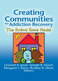 Title: Creating Communities for Addiction Recovery: The Oxford House Model, Author: Leonard A. Jason