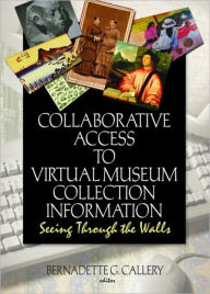 Title: Collaborative Access to Virtual Museum Collection Information: Seeing Through the Walls / Edition 1, Author: John J Riemer