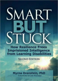Title: Smart But Stuck: How Resilience Frees Imprisoned Intelligence from Learning Disabilities, Second Edition, Author: Myrna Orenstein