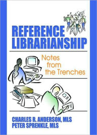 Title: Reference Librarianship: Notes from the Trenches, Author: Peter Sprenkle