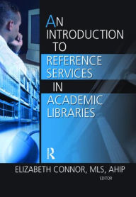 Title: An Introduction to Reference Services in Academic Libraries / Edition 1, Author: Elizabeth Connor