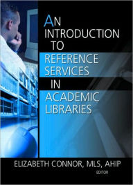 Title: An Introduction to Reference Services in Academic Libraries / Edition 1, Author: Elizabeth Connor