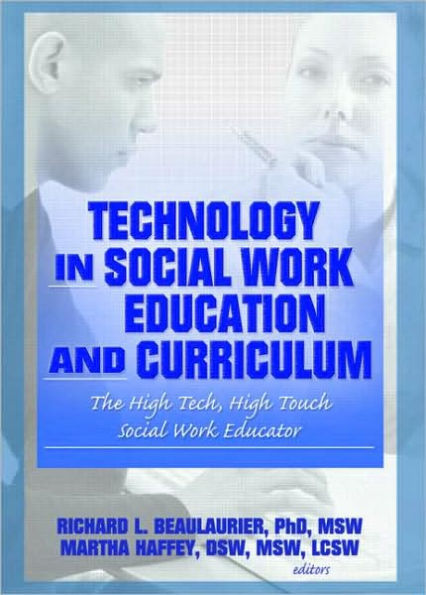 Technology in Social Work Education and Curriculum: The High Tech, High Touch Social Work Educator / Edition 1