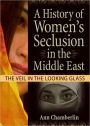 A History of Women's Seclusion in the Middle East: The Veil in the Looking Glass / Edition 1