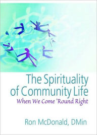 Title: The Spirituality of Community Life: When We Come 'Round Right / Edition 1, Author: Ron McDonald