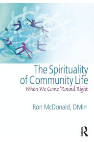 Title: The Spirituality of Community Life: When We Come 'Round Right / Edition 1, Author: Ron McDonald