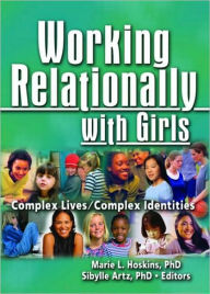 Title: Working Relationally with Girls: Complex Lives/Complex Identities / Edition 1, Author: Marie Hoskins
