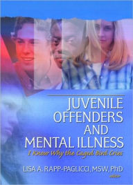 Title: Juvenile Offenders and Mental Illness: I Know Why the Caged Bird Cries, Author: Lisa A. Rapp-Paglicci