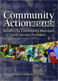 Title: Community Action Research: Benefits to Community Members and Service Providers / Edition 1, Author: Roger N. Reeb