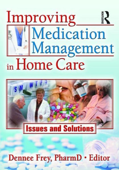 Improving Medication Management in Home Care: Issues and Solutions / Edition 1