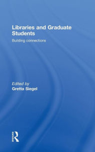 Title: Libraries and Graduate Students: Building Connections, Author: Gretta Siegel