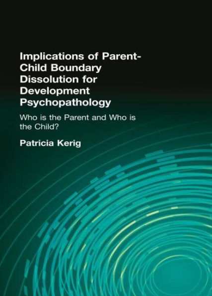 Implications of Parent-Child Boundary Dissolution for Developmental Psychopathology: "Who Is the Parent and Who Is the Child?" / Edition 1