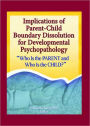 Implications of Parent-Child Boundary Dissolution for Developmental Psychopathology: "Who Is the Parent and Who Is the Child?" / Edition 1