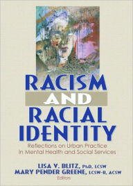 Title: Racism and Racial Identity: Reflections on Urban Practice in Mental Health and Social Services / Edition 1, Author: Lisa V. Blitz