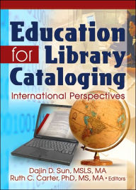 Title: Education for Library Cataloging: International Perspectives / Edition 1, Author: Dajin D. Sun