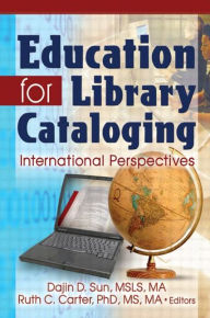 Title: Education for Library Cataloging: International Perspectives, Author: Dajin D. Sun