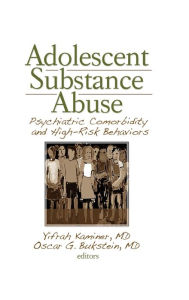 Title: Adolescent Substance Abuse: Psychiatric Comorbidity and High Risk Behaviors / Edition 1, Author: Yifrah Kaminer