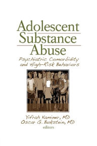 Title: Adolescent Substance Abuse: Psychiatric Comorbidity and High Risk Behaviors / Edition 1, Author: Yifrah Kaminer