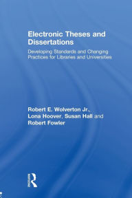 Title: Electronic Theses and Dissertations: Developing Standards and Changing Practices for Libraries and Universities, Author: Robert E. Wolverton Jr