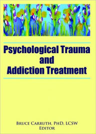 Title: Psychological Trauma and Addiction Treatment / Edition 1, Author: Bruce Carruth