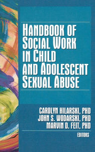 Title: Handbook of Social Work in Child and Adolescent Sexual Abuse / Edition 1, Author: Carolyn Hilarski
