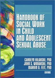 Title: Handbook of Social Work in Child and Adolescent Sexual Abuse / Edition 1, Author: Carolyn Hilarski