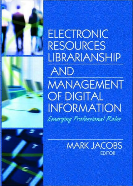 Electronic Resources Librarianship and Management of Digital Information: Emerging Professional Roles / Edition 1