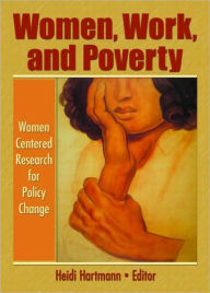 Title: Women, Work, and Poverty: Women Centered Research for Policy Change / Edition 1, Author: Heidi I. Hartmann