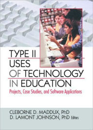 Title: Type II Uses of Technology in Education: Projects, Case Studies, and Software Applications / Edition 1, Author: Cleborne D. Maddux