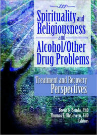 Title: Spirituality and Religiousness and Alcohol/Other Drug Problems: Treatment and Recovery Perspectives / Edition 1, Author: Brent B. Benda
