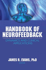 Title: Handbook of Neurofeedback: Dynamics and Clinical Applications, Author: James R. Evans