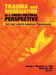 Title: Trauma and Dissociation in a Cross-Cultural Perspective: Not Just a North American Phenomenon / Edition 1, Author: George F Rhoades Jr