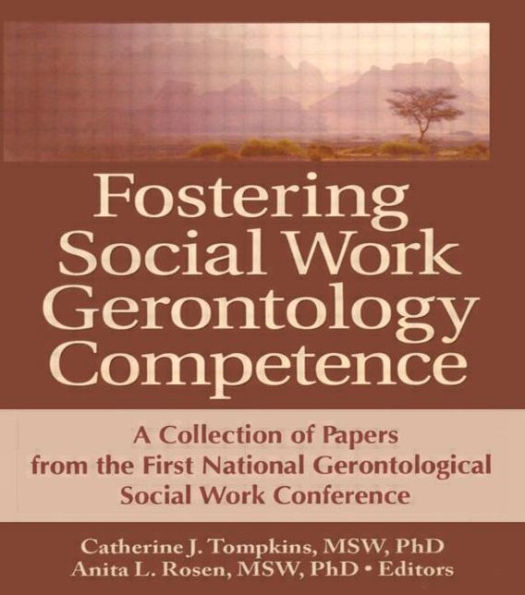 Fostering Social Work Gerontology Competence: A Collection of Papers from the First National Gerontological Social Work Conference / Edition 1