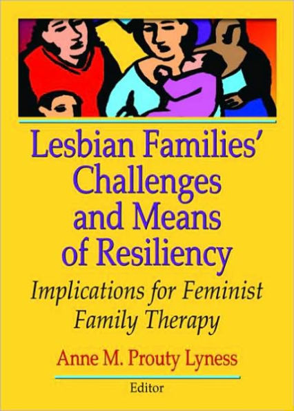 Lesbian Families' Challenges and Means of Resiliency: Implications for Feminist Family Therapy / Edition 1