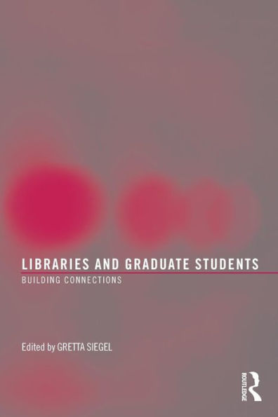 Libraries and Graduate Students: Building Connections / Edition 1