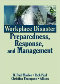 Title: Workplace Disaster Preparedness, Response, and Management, Author: R. Paul Maiden