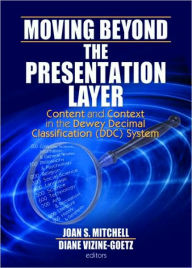 Title: Moving Beyond the Presentation Layer: Content and Context in the Dewey Decimal Classification (DDC) System, Author: Joan S. Mitchell