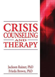 Title: Crisis Counseling and Therapy / Edition 1, Author: Jackson Rainer