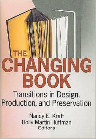 Title: The Changing Book: Transitions in Design, Production, and Preservation / Edition 1, Author: Nancy Kraft