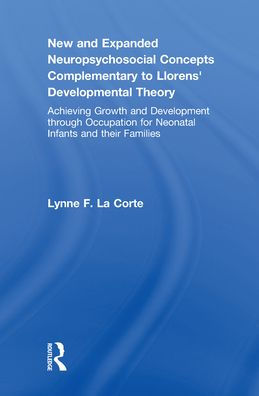 New and Expanded Neuropsychosocial Concepts Complementary to Llorens' Developmental Theory: Achieving Growth and Development through Occupation for Neonatal Infants and their Families / Edition 1