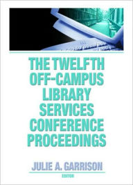 Title: The Twelfth Off-Campus Library Services Conference Proceedings / Edition 1, Author: Julie A. Garrison