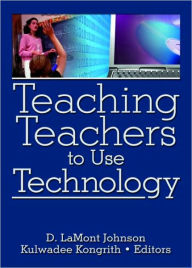 Title: Teaching Teachers to Use Technology / Edition 1, Author: D. LaMont Johnson