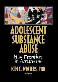 Title: Adolescent Substance Abuse: New Frontiers in Assessment / Edition 1, Author: Ken Winters C