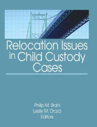 Title: Relocation Issues in Child Custody Cases, Author: Philip M. Stahl