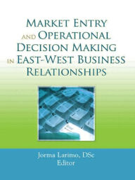 Title: Market Entry and Operational Decision Making in East-West Business Relationships, Author: Jorma Larimo