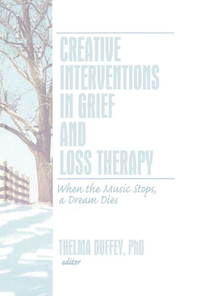 Creative Interventions in Grief and Loss Therapy: When the Music Stops, a Dream Dies / Edition 1