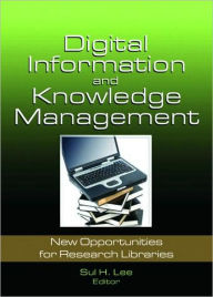 Title: Digital Information and Knowledge Management: New Opportunities for Research Libraries / Edition 1, Author: Sul H. Lee