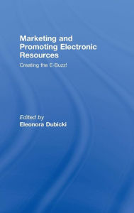 Title: Marketing and Promoting Electronic Resources: Creating the E-Buzz!, Author: Eleonora I. Dubicki