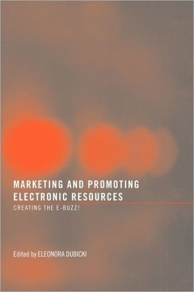 Marketing and Promoting Electronic Resources: Creating the E-Buzz!